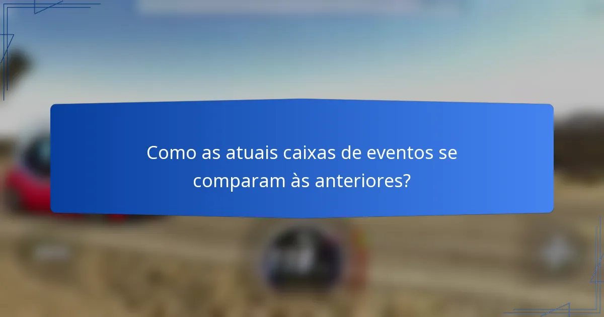Como as atuais caixas de eventos se comparam às anteriores?