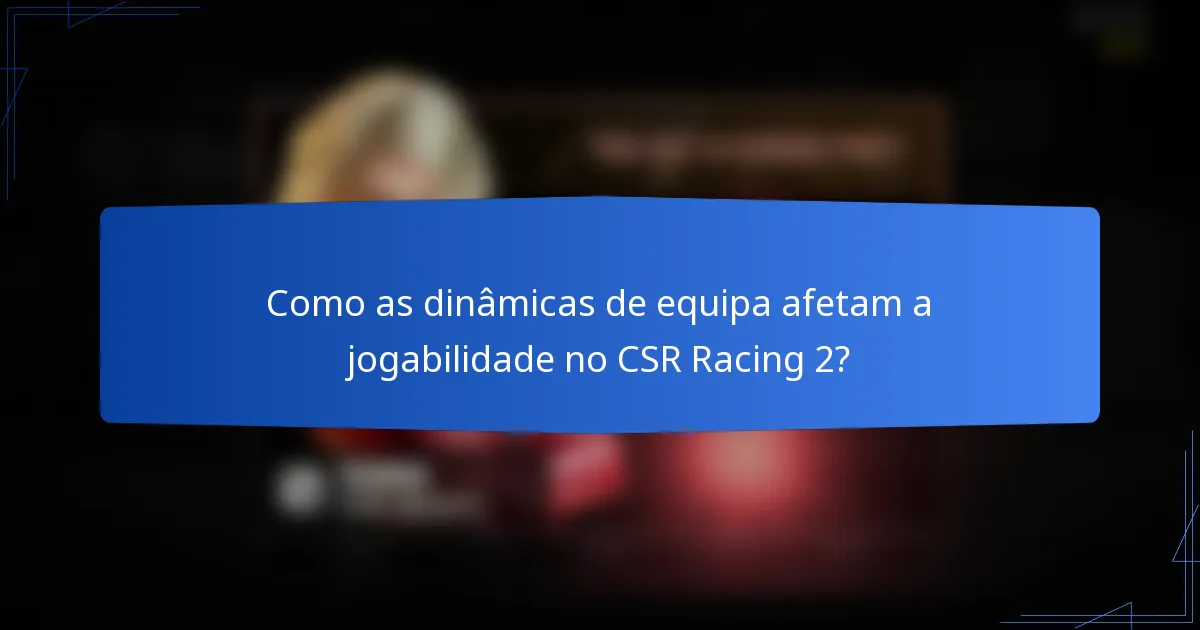 Como as dinâmicas de equipa afetam a jogabilidade no CSR Racing 2?