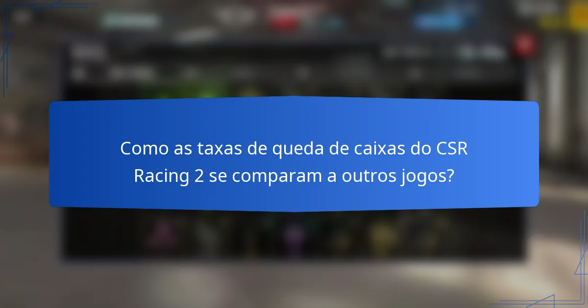 Como as taxas de queda de caixas do CSR Racing 2 se comparam a outros jogos?