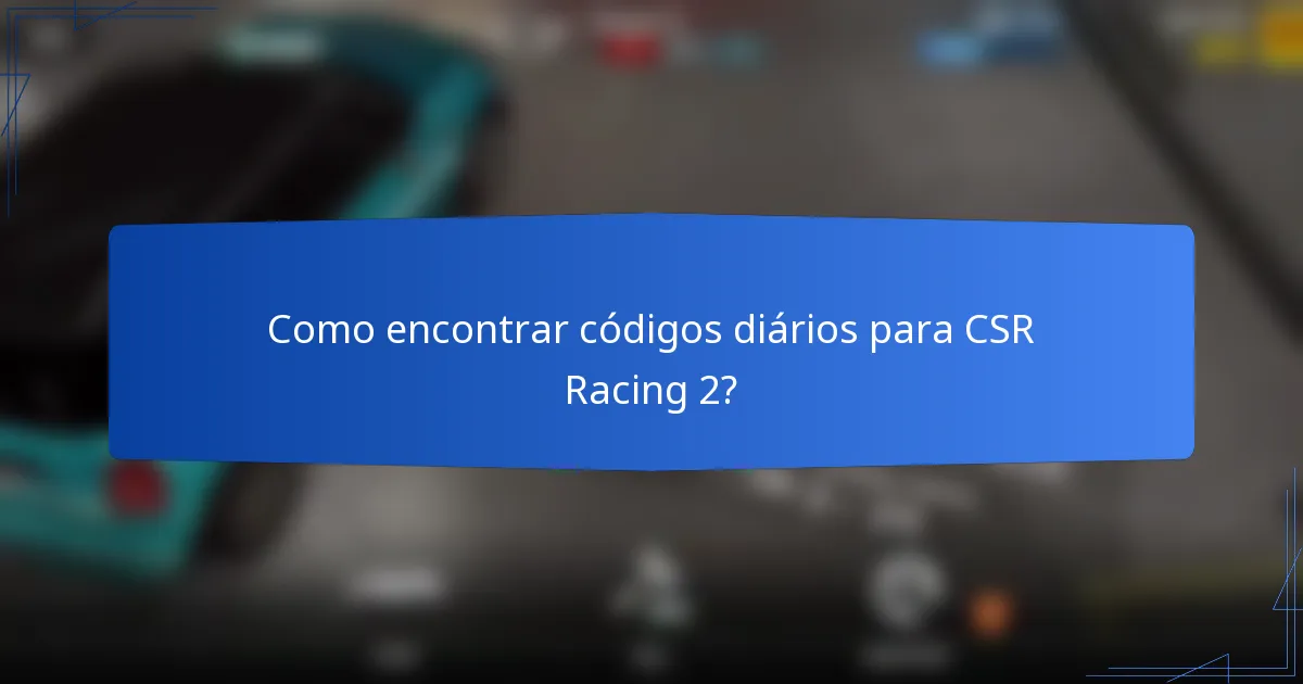 Como encontrar códigos diários para CSR Racing 2?