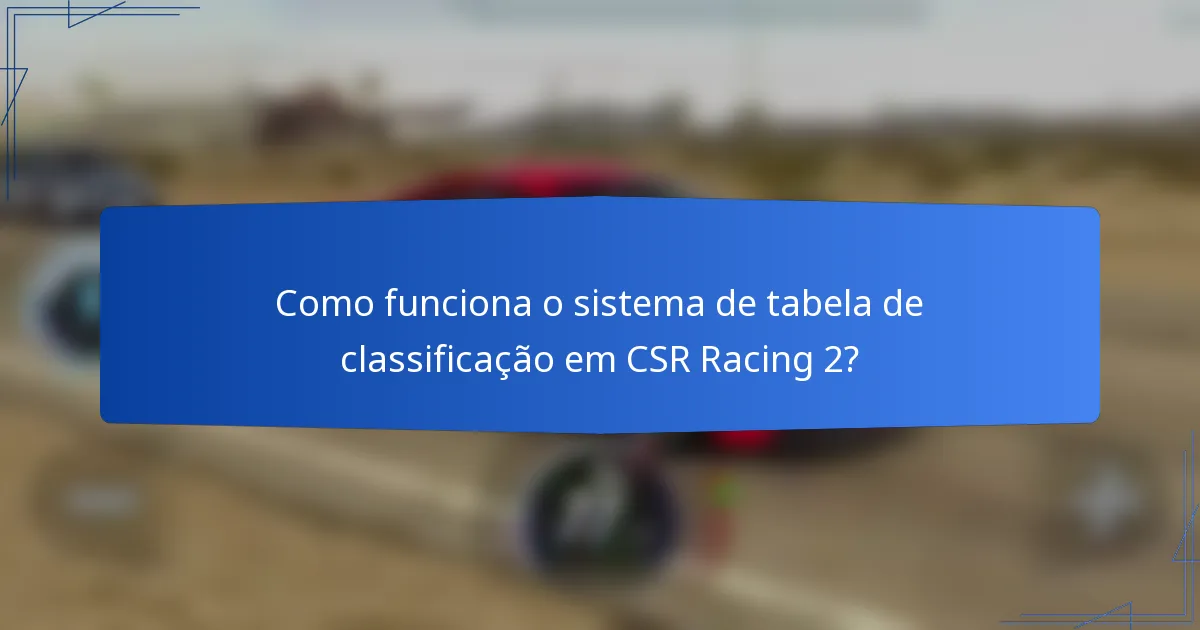 Como funciona o sistema de tabela de classificação em CSR Racing 2?
