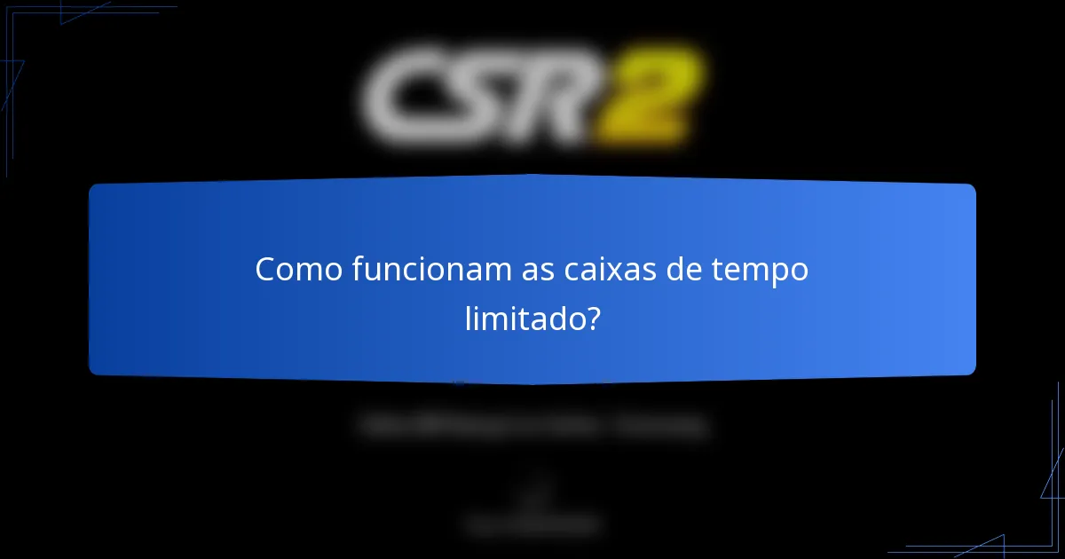 Como funcionam as caixas de tempo limitado?