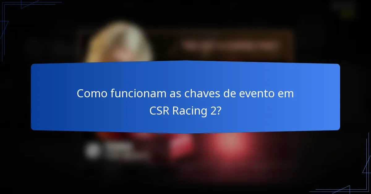 Como funcionam as chaves de evento em CSR Racing 2?