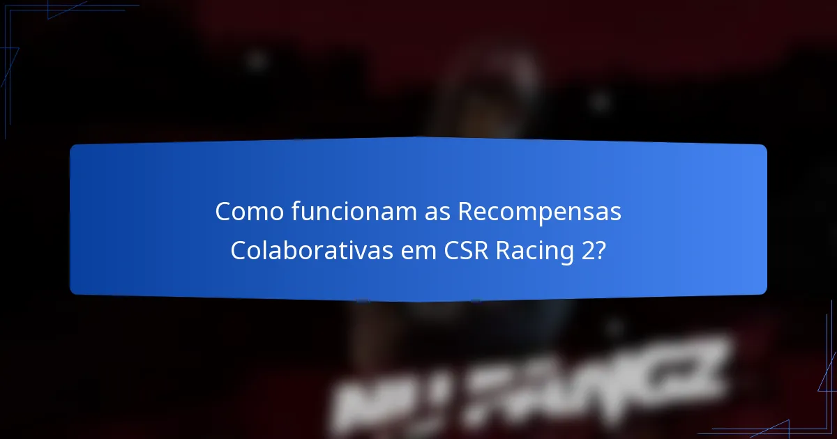 Como funcionam as Recompensas Colaborativas em CSR Racing 2?
