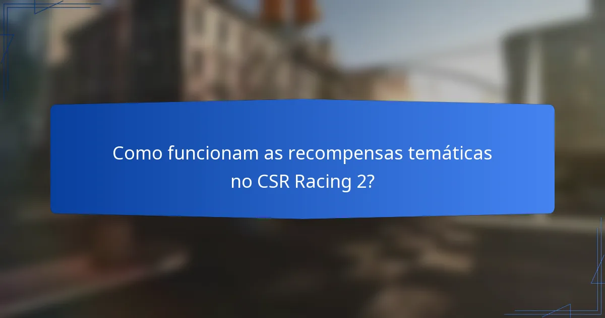 Como funcionam as recompensas temáticas no CSR Racing 2?
