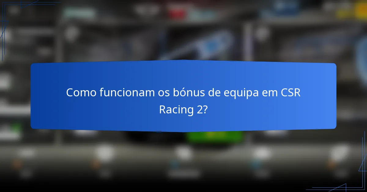 Como funcionam os bónus de equipa em CSR Racing 2?