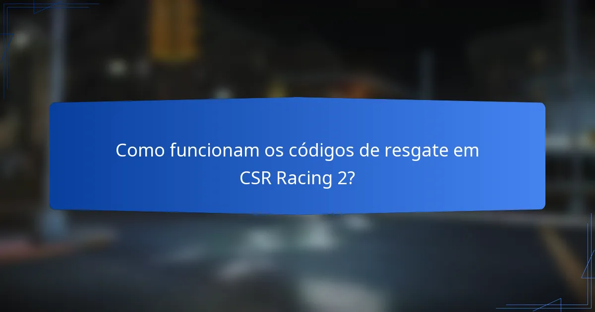 Como funcionam os códigos de resgate em CSR Racing 2?