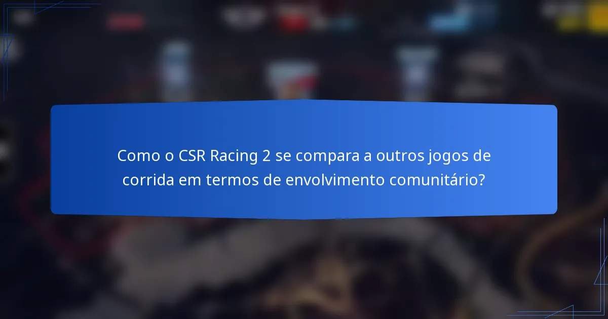 Como o CSR Racing 2 se compara a outros jogos de corrida em termos de envolvimento comunitário?