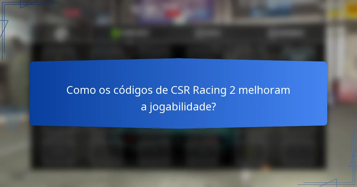 Como os códigos de CSR Racing 2 melhoram a jogabilidade?