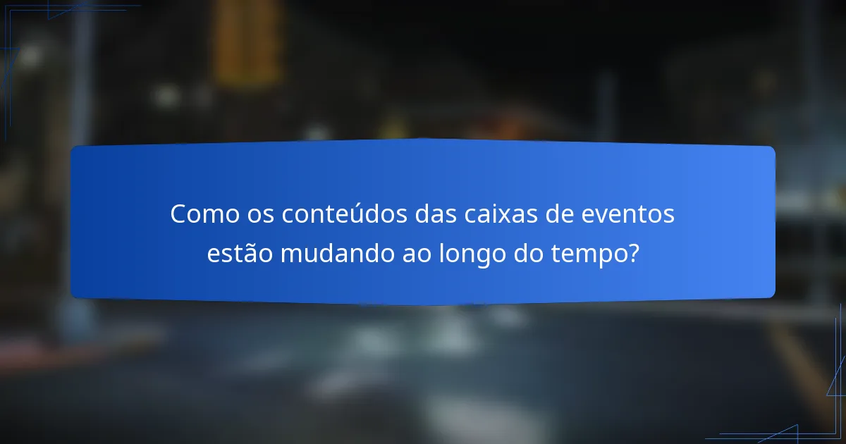 Como os conteúdos das caixas de eventos estão mudando ao longo do tempo?