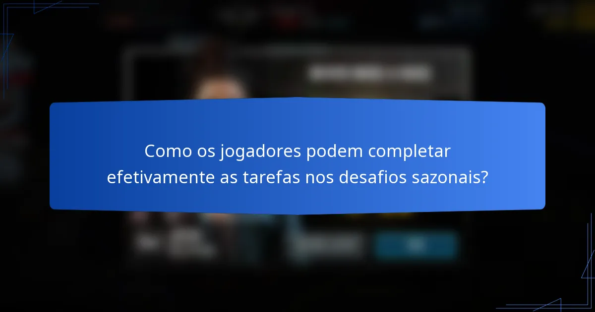 Como os jogadores podem completar efetivamente as tarefas nos desafios sazonais?