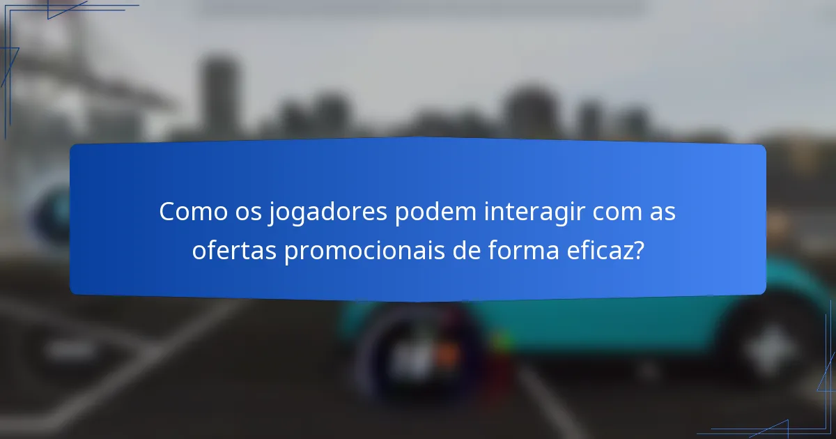 Como os jogadores podem interagir com as ofertas promocionais de forma eficaz?