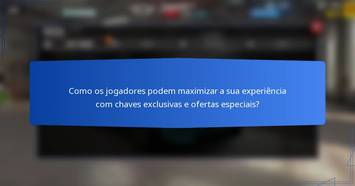 Como os jogadores podem maximizar a sua experiência com chaves exclusivas e ofertas especiais?