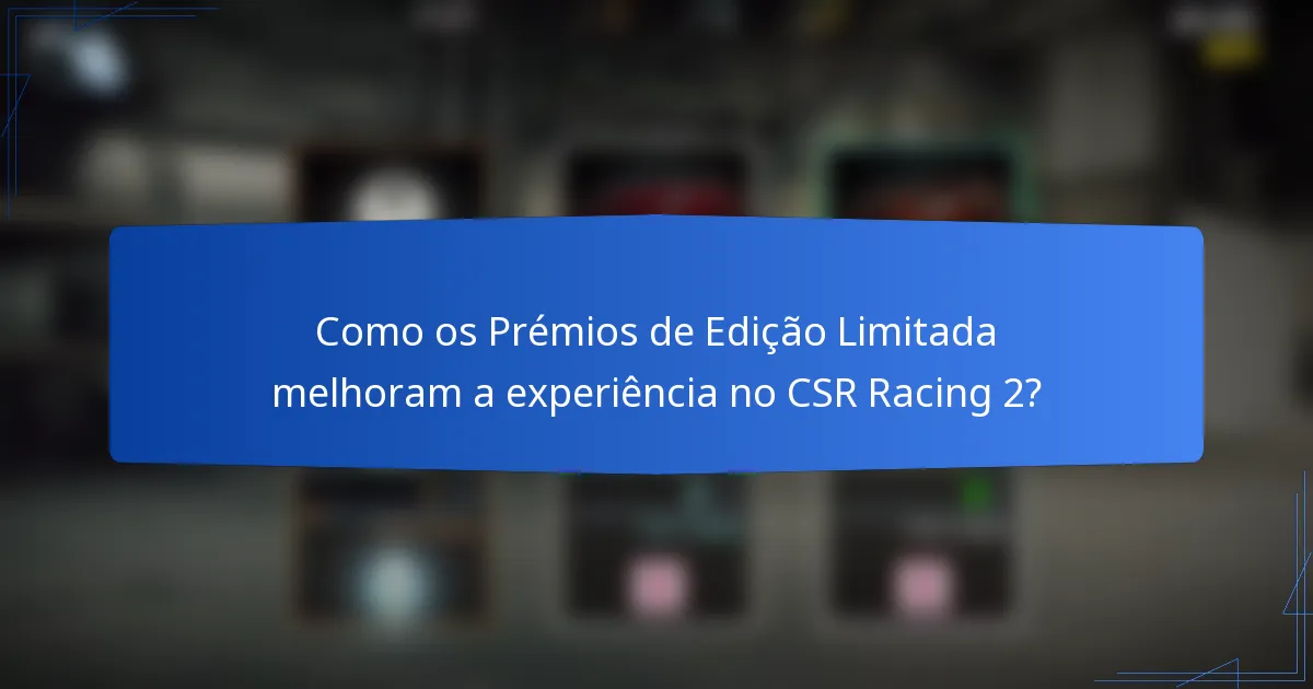 Como os Prémios de Edição Limitada melhoram a experiência no CSR Racing 2?