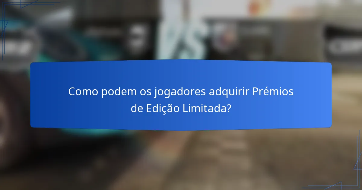 Como podem os jogadores adquirir Prémios de Edição Limitada?