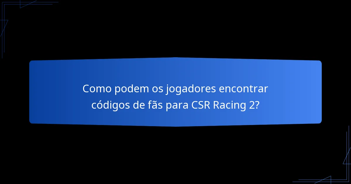 Como podem os jogadores encontrar códigos de fãs para CSR Racing 2?