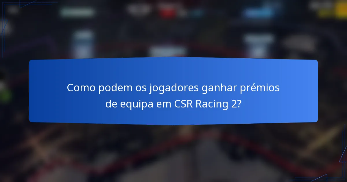 Como podem os jogadores ganhar prémios de equipa em CSR Racing 2?