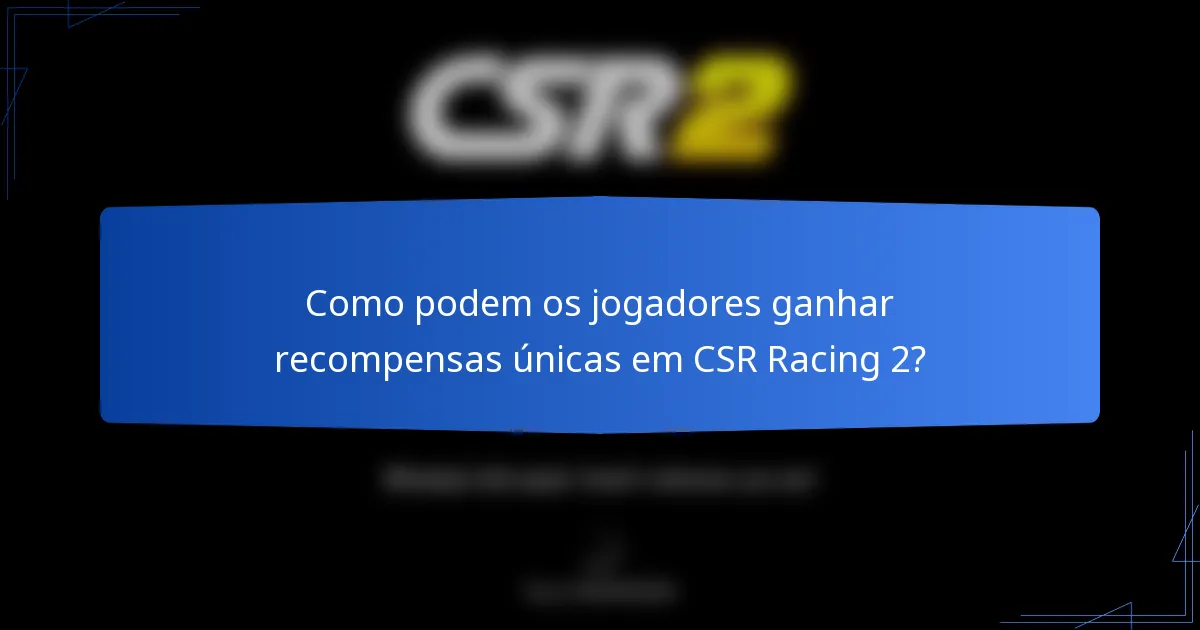 Como podem os jogadores ganhar recompensas únicas em CSR Racing 2?