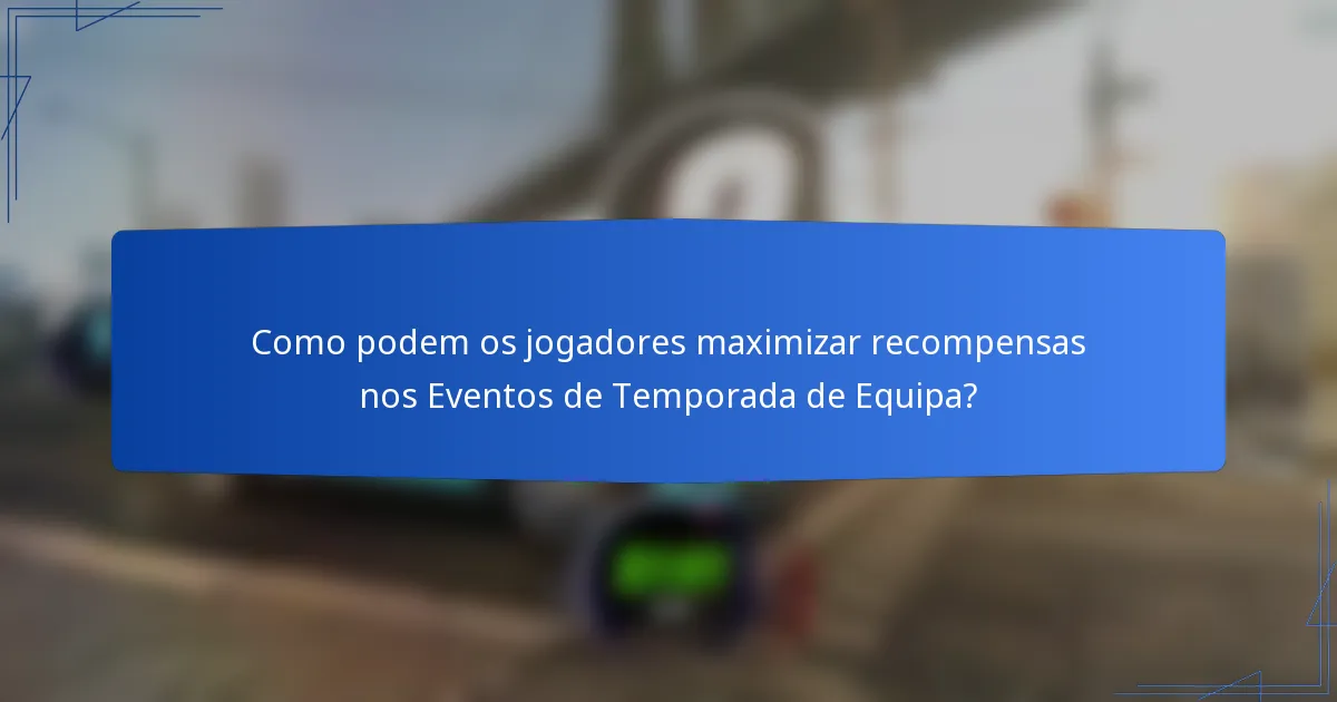 Como podem os jogadores maximizar recompensas nos Eventos de Temporada de Equipa?