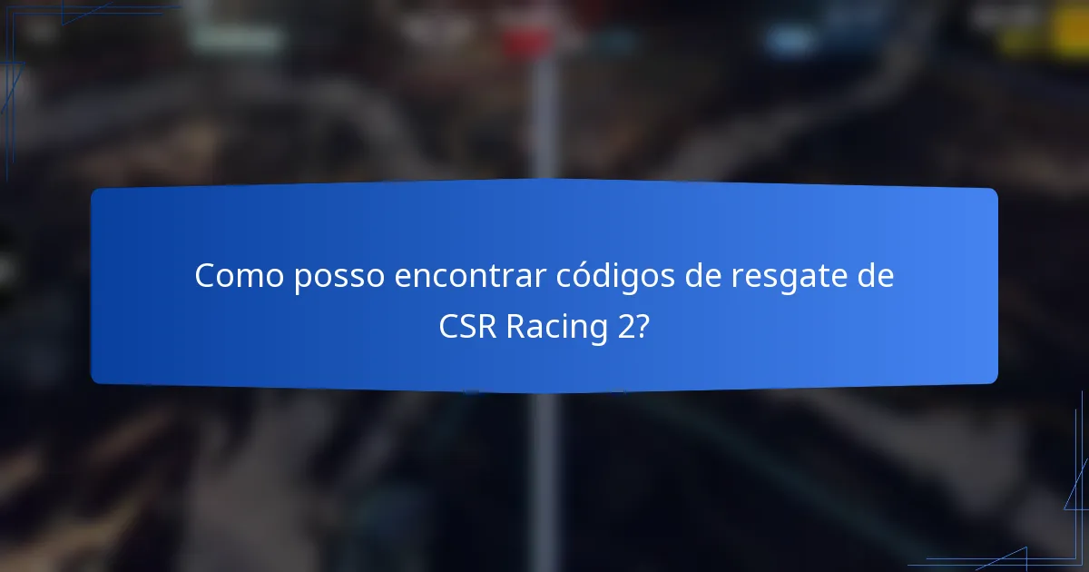 Como posso encontrar códigos de resgate de CSR Racing 2?