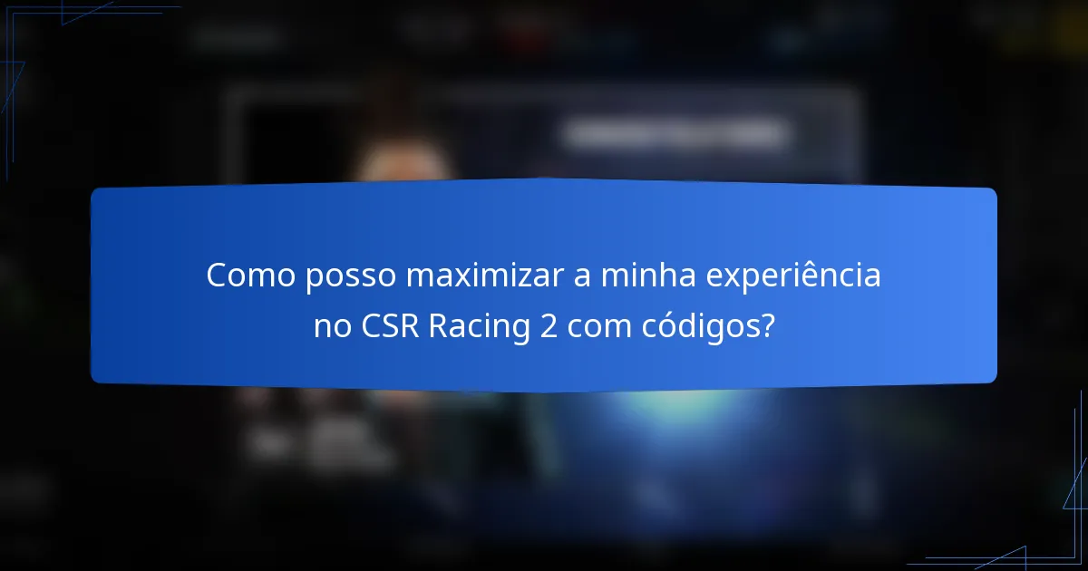 Como posso maximizar a minha experiência no CSR Racing 2 com códigos?