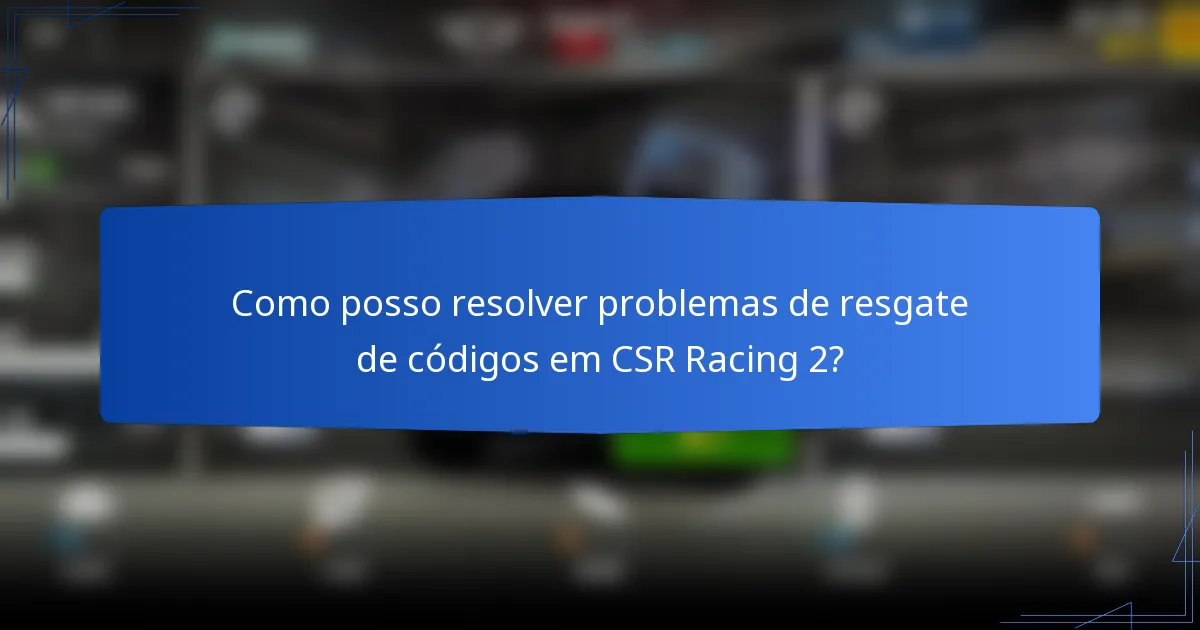 Como posso resolver problemas de resgate de códigos em CSR Racing 2?