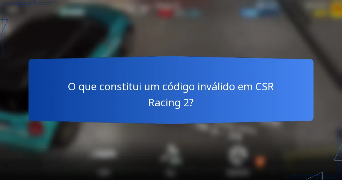 O que constitui um código inválido em CSR Racing 2?