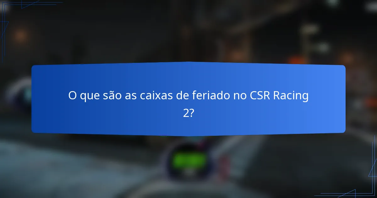 O que são as caixas de feriado no CSR Racing 2?