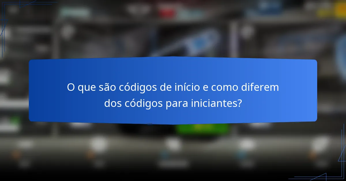 O que são códigos de início e como diferem dos códigos para iniciantes?