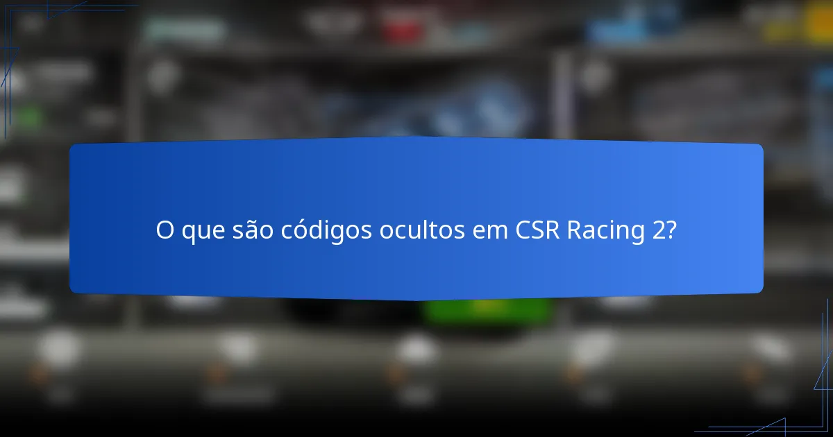 O que são códigos ocultos em CSR Racing 2?