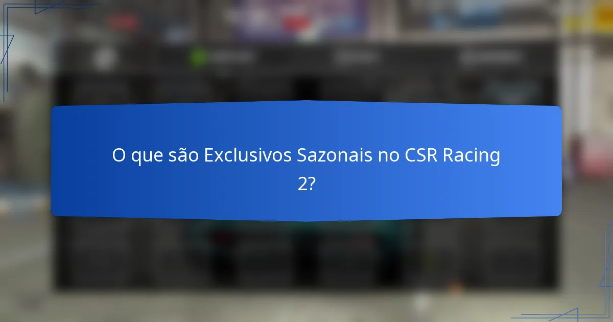 O que são Exclusivos Sazonais no CSR Racing 2?