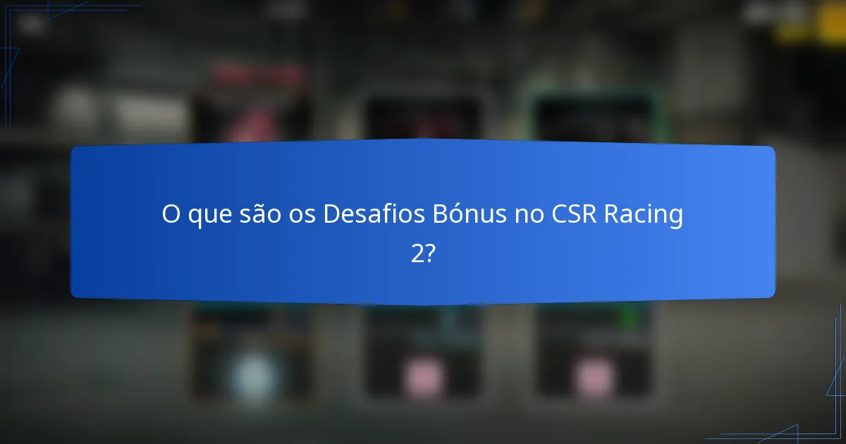 O que são os Desafios Bónus no CSR Racing 2?