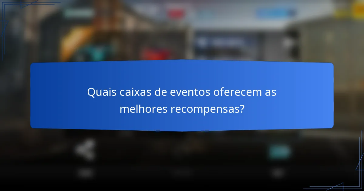 Quais caixas de eventos oferecem as melhores recompensas?
