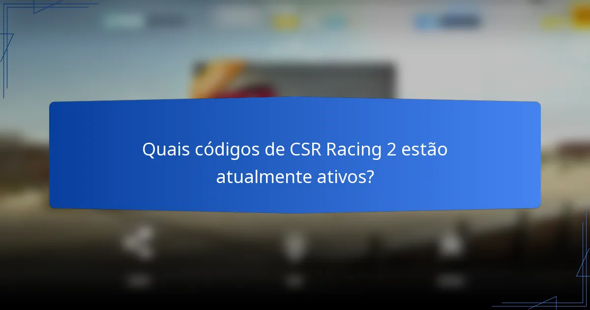 Quais códigos de CSR Racing 2 estão atualmente ativos?