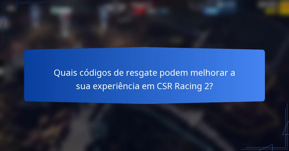 Quais códigos de resgate podem melhorar a sua experiência em CSR Racing 2?
