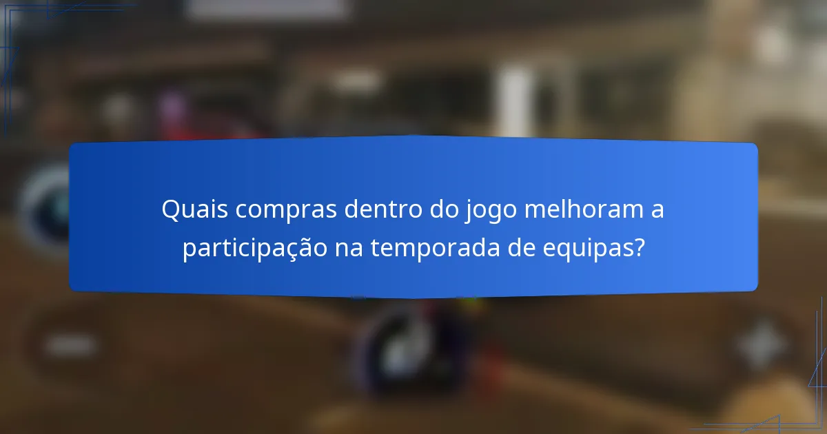 Quais compras dentro do jogo melhoram a participação na temporada de equipas?