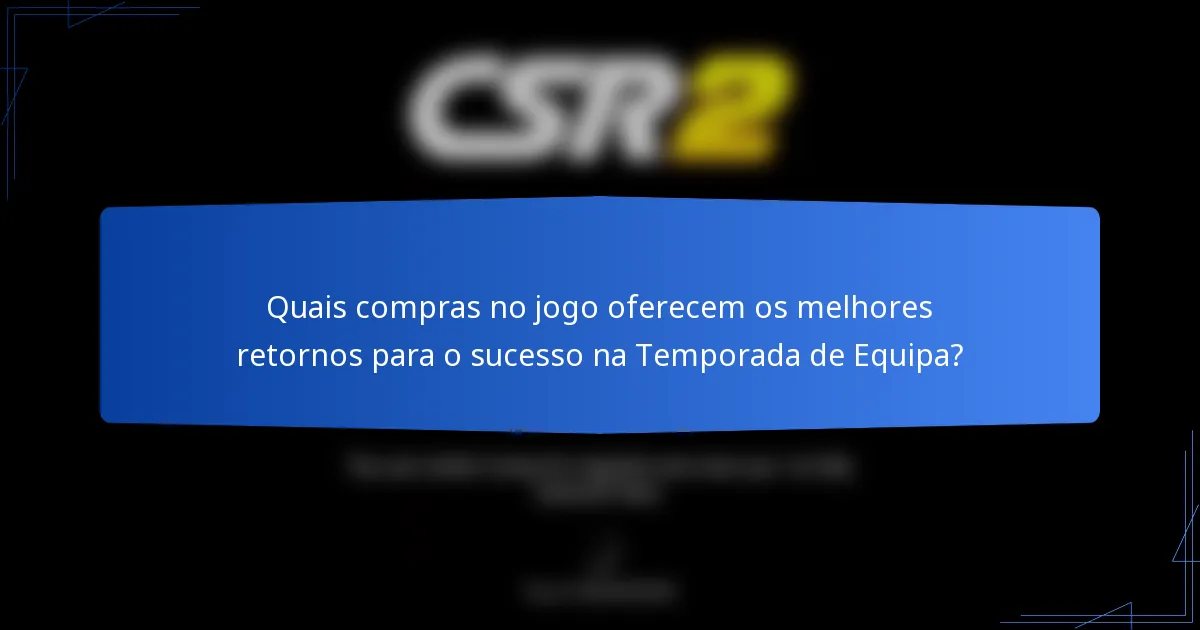 Quais compras no jogo oferecem os melhores retornos para o sucesso na Temporada de Equipa?