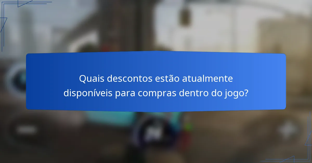 Quais descontos estão atualmente disponíveis para compras dentro do jogo?