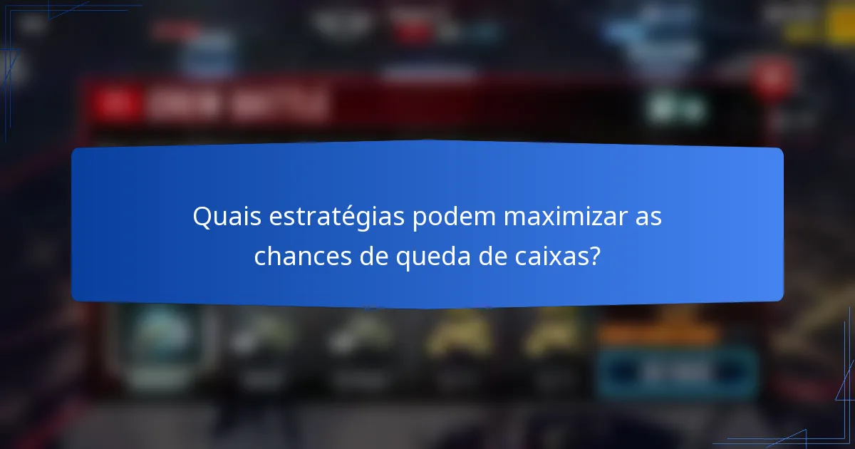 Quais estratégias podem maximizar as chances de queda de caixas?