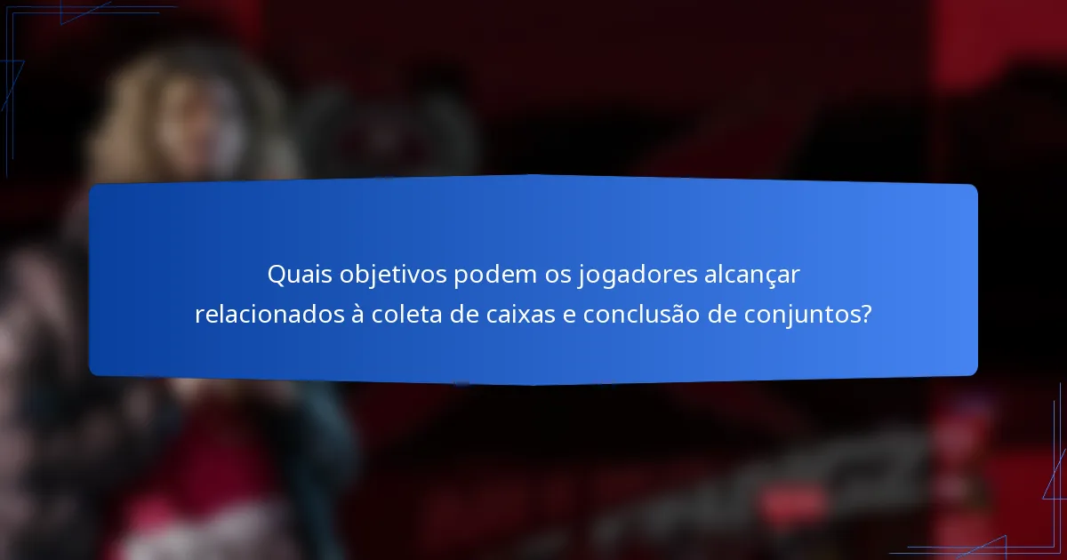 Quais objetivos podem os jogadores alcançar relacionados à coleta de caixas e conclusão de conjuntos?