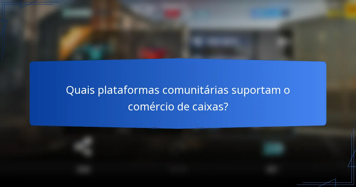 Quais plataformas comunitárias suportam o comércio de caixas?