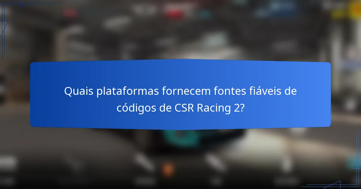 Quais plataformas fornecem fontes fiáveis de códigos de CSR Racing 2?