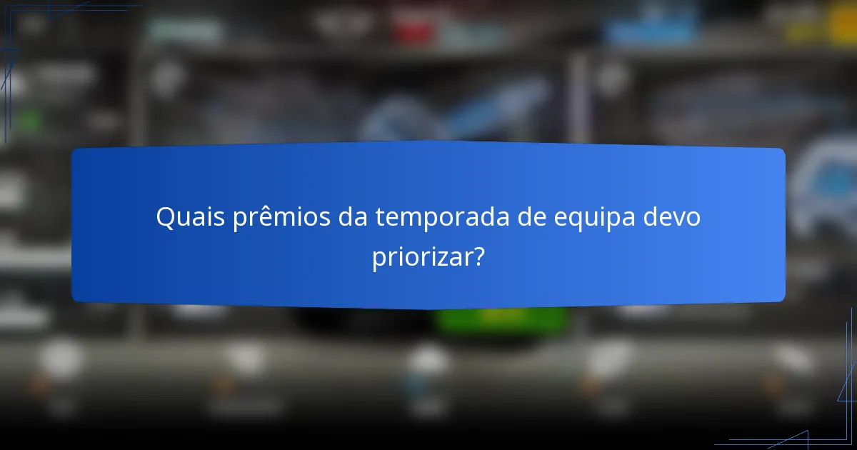 Quais prêmios da temporada de equipa devo priorizar?