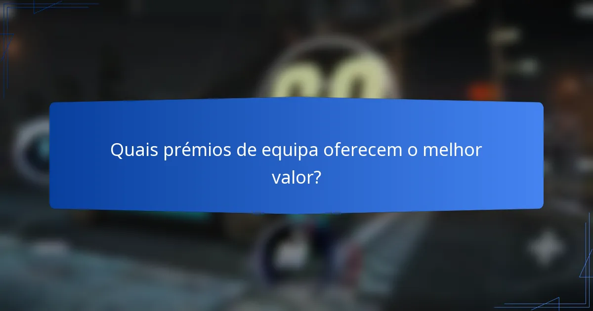 Quais prémios de equipa oferecem o melhor valor?