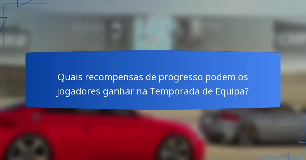 Quais recompensas de progresso podem os jogadores ganhar na Temporada de Equipa?