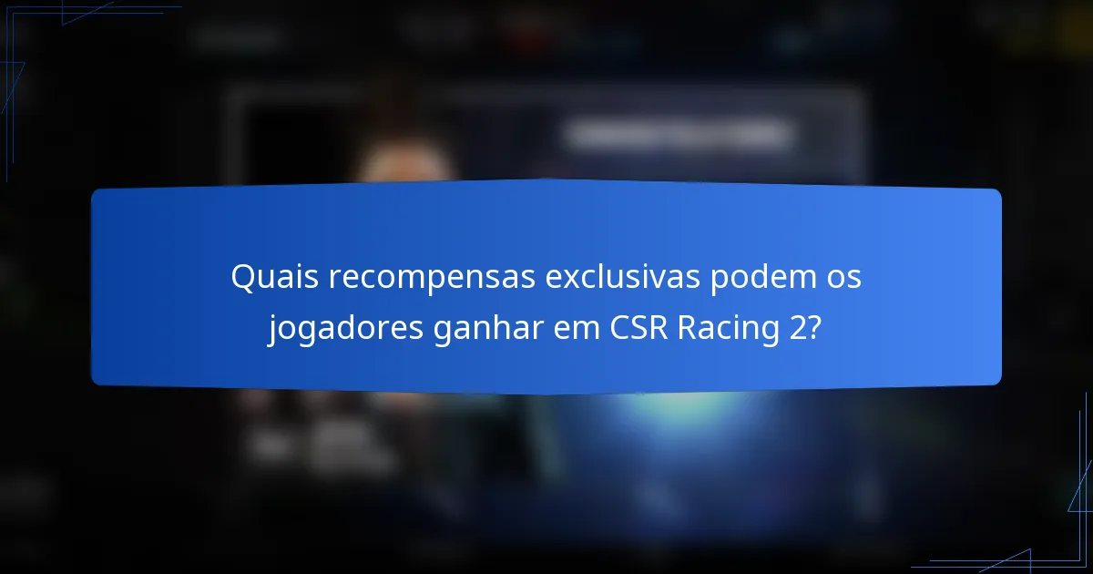 Quais recompensas exclusivas podem os jogadores ganhar em CSR Racing 2?