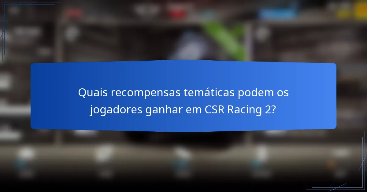 Quais recompensas temáticas podem os jogadores ganhar em CSR Racing 2?
