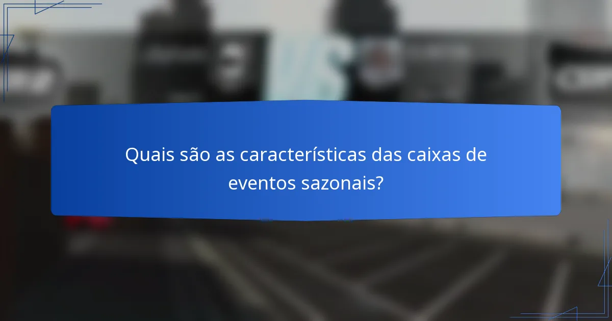 Quais são as características das caixas de eventos sazonais?