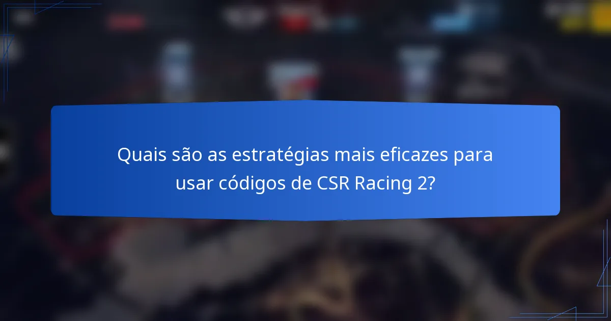 Quais são as estratégias mais eficazes para usar códigos de CSR Racing 2?
