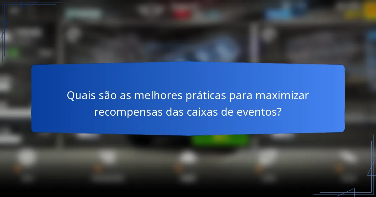 Quais são as melhores práticas para maximizar recompensas das caixas de eventos?